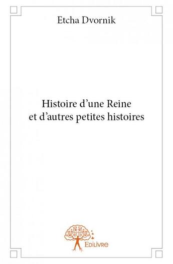 Couverture du livre « Histoire d'une reine et d'autres petites histoires » de Etcha Dvornik aux éditions Edilivre