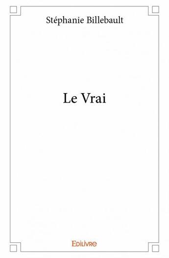 Couverture du livre « Le vrai » de Stephanie Billebault aux éditions Edilivre