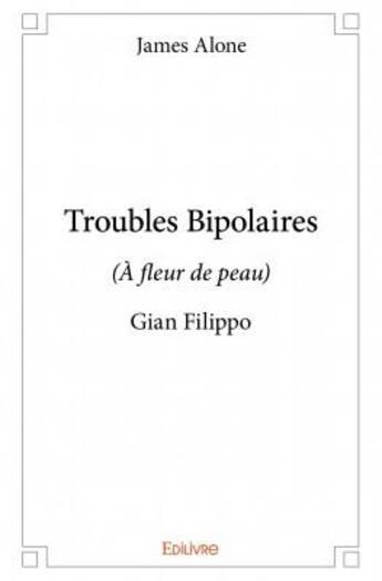 Couverture du livre « Troubles bipolaires ; à fleur de peau » de James Alone aux éditions Edilivre