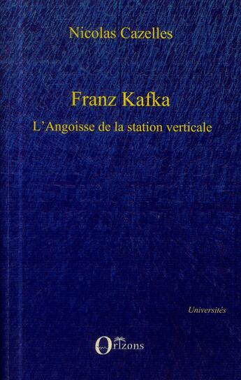 Couverture du livre « Franz Kafka ; l'angoisse de la station verticale » de Nicolas Cazelles aux éditions Orizons