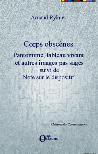 Couverture du livre « Corps obscènes ; pantomine, tableau vivant et autres images pas sages ; note sur le dispositif » de Arnaud Rykner aux éditions Orizons