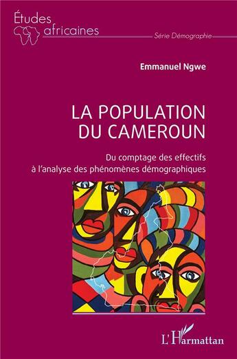 Couverture du livre « La population du Cameroun : Du comptage des effectifs à l'analyse des phénomènes démographiques » de Emmanuel Ngwe aux éditions L'harmattan