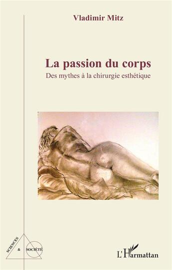 Couverture du livre « La passion du corps : des mythes à la chirurgie esthétique » de Vladimir Mitz aux éditions L'harmattan