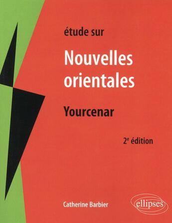 Couverture du livre « Études sur Nouvelles orientales, Yourcenar (2e édition) » de Catherine Barbier aux éditions Ellipses