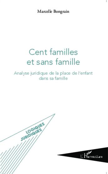 Couverture du livre « Cent familles et sans famille ; analyse juridique de la place de l'enfant dans sa famille » de Marcelle Bongrain aux éditions L'harmattan