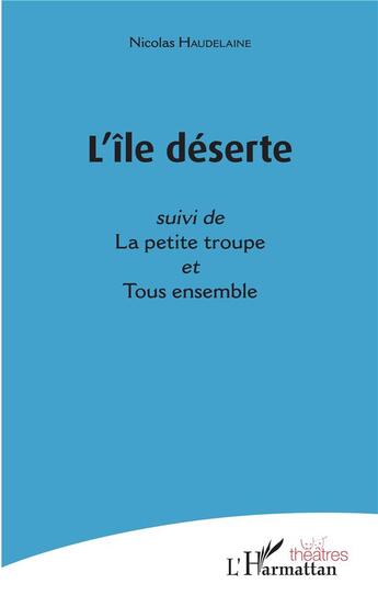 Couverture du livre « L'île déserte ; petite troupe ; tous ensemble » de Nicolas Haudelaine aux éditions L'harmattan