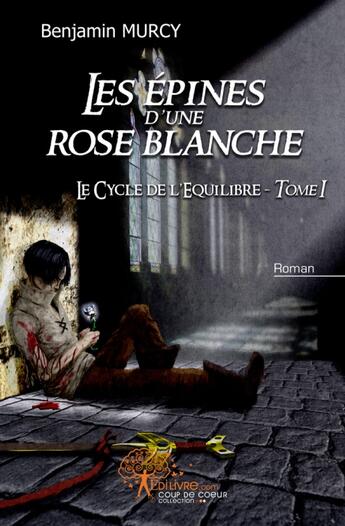 Couverture du livre « Le cycle de l'équilibre t.1 ; les épines d'une rose blanche » de Murcy Benjamin aux éditions Edilivre