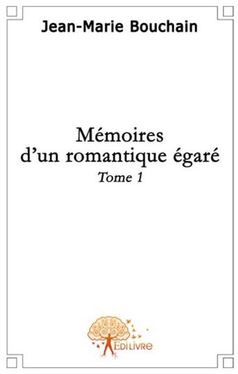 Couverture du livre « Mémoires d'un romantique égaré » de Jean-Marie Bouchain aux éditions Edilivre