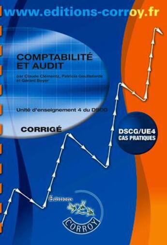 Couverture du livre « Comptabilité et audit ; corrigé ; unité d'enseignement 4 du DSCG ; cas pratiques (5e édition) » de Patricia Gouttefarde et Gérard Boyer aux éditions Corroy