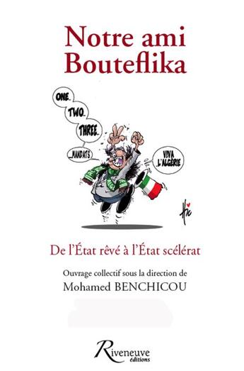 Couverture du livre « Notre ami Bouteflika ; de l'Etat rêvé à l'Etat scélérat » de Mohamed Benchicou aux éditions Riveneuve