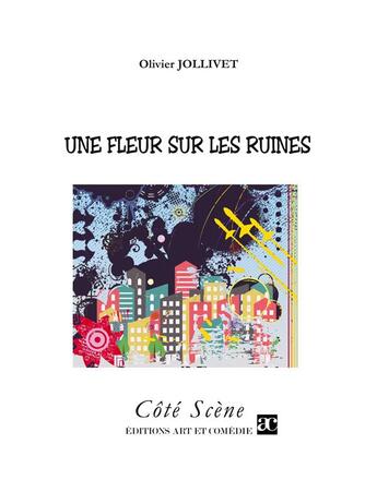 Couverture du livre « Une fleur sur les ruines » de Jollivet Olivier aux éditions Art Et Comedie