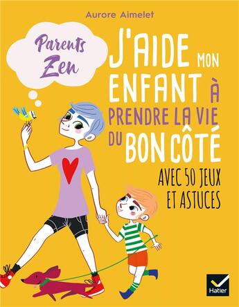 Couverture du livre « J'aide mon enfant à prendre la vie du bon côté ; avec 50 jeux et astuces » de Aurore Aimelet aux éditions Hatier Parents