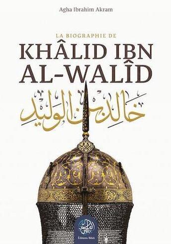 Couverture du livre « Khalid Ibn Al-Walid : la biographie » de Akram Agha Ibrahim aux éditions Ribat