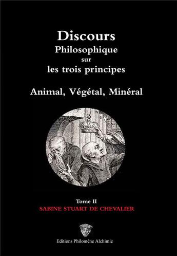 Couverture du livre « Discours philosophique sur les trois principes : animal, végétal, minéral t.2/3 (3e édition) » de Christine Groult et Sabine Stuart De Chevalier aux éditions Philomene Alchimie