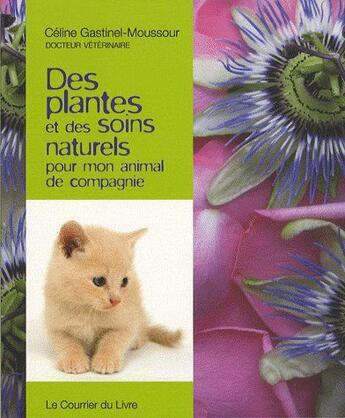 Couverture du livre « Des plantes et des soins naturels pour mon animal de compagnie » de Celine Gastinel-Mossour aux éditions Courrier Du Livre