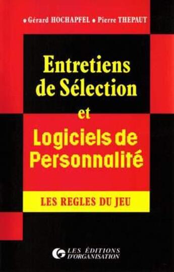 Couverture du livre « Entretiens de sélection et logiciels de personnalité : les règles du jeu : Les règles du jeu » de Pierre Thepaut et G. Hochapfel aux éditions Organisation