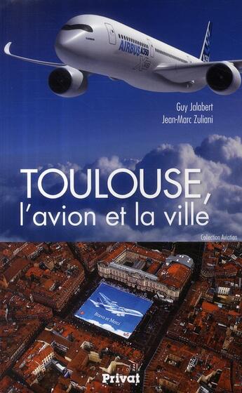 Couverture du livre « Toulouse, l'avion et la ville » de Guy Jalabert et Jean-Marc Zuliani aux éditions Privat