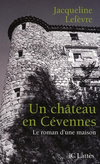 Couverture du livre « Un château en Cévennes ; le roman d'une maison » de Jacqueline Lefevre aux éditions Lattes