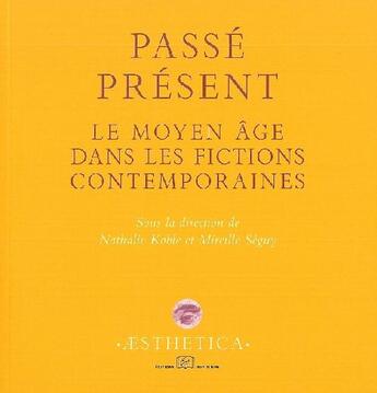 Couverture du livre « Passé présent ; le moyen âge dans les fictions contemporaines » de Nathalie Koble et Mireille Seguy aux éditions Rue D'ulm