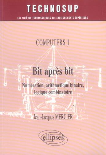 Couverture du livre « Computers 1 bit apres bit numeration arithmetique binaire logique combinatoire » de Mercier aux éditions Ellipses