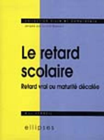 Couverture du livre « Retard scolaire (le) - retard vrai ou maturite decalee » de Vermeil Guy aux éditions Ellipses