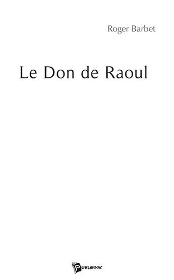 Couverture du livre « Le don de raoul » de Roger Barbet aux éditions Publibook