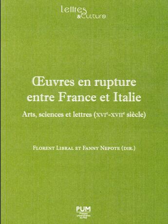 Couverture du livre « Oeuvres en rupture entre France et Italie ; arts, sciences et lettres (XVIe-XVIIe siècle) » de Florent Libral et Fanny Nepote aux éditions Pu Du Midi