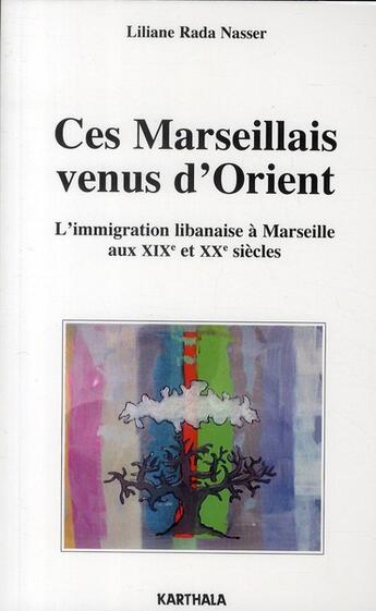 Couverture du livre « Ces marseillais venus d'orient ; l'immigration libanaise à Marseille aux XIX et XX siècles » de Liliane Rada Nasser aux éditions Karthala