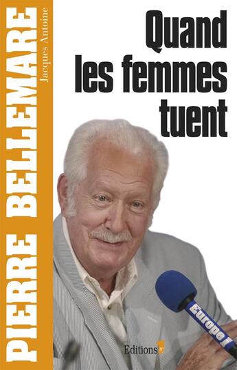 Couverture du livre « Quand les femmes tuent » de Pierre Bellemare et Jacques Antoine aux éditions Editions 1