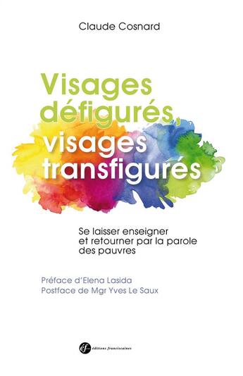 Couverture du livre « Visages défigurés, visages transfigurés ; se laisser enseigner et retourner par la parole des pauvres » de Claude Cosnard aux éditions Franciscaines