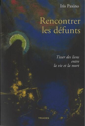 Couverture du livre « Rencontrer les défunts : tisser des liens entre la vie et la mort » de Iris Paxino aux éditions Triades