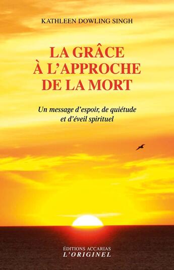 Couverture du livre « La grâce à l'approche de la mort ; un message d'espoir, de quiétude et d'éveil spirituel » de Kathleen Dowling Singh aux éditions Accarias-originel