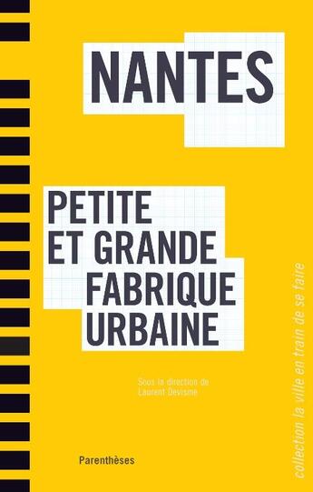 Couverture du livre « Nantes, petite et grande fabrique urbaine » de Collectif/Devisme aux éditions Parentheses