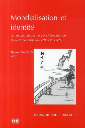 Couverture du livre « Mondialisation et identité ; les débats autour de l'occidentalisation et l'orientalisation (19-21ème siècle) » de Thierry Marres aux éditions Academia