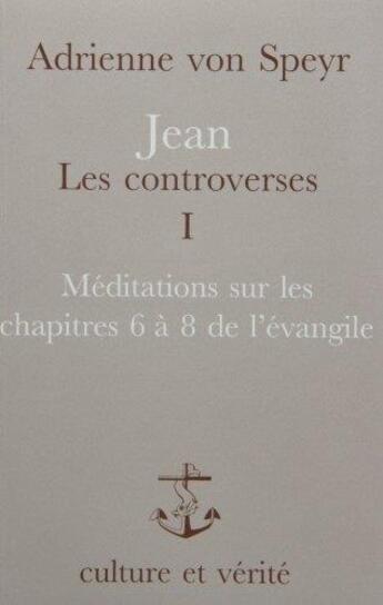 Couverture du livre « Jean, les controverses Tome 1 ; méditations sur les chapitres 6 a 8 de l'évangile » de Adirenne Von Speyr aux éditions Lessius