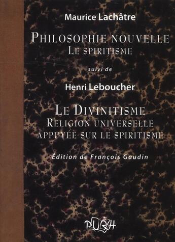 Couverture du livre « Philosophie nouvelle, le spiritisme - Le Divinitisme, religion universelle appuyée sur le spiritisme » de La Chatre Maurice et Henri Leboucher aux éditions Pu De Rouen