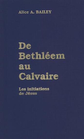 Couverture du livre « De Bethleem au calvaire » de Alice Anne Bailey aux éditions Lucis Trust