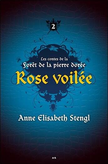 Couverture du livre « Les contes de la forêt de la pierre dorée t.2 ; rose voilée » de Anne Elisabeth Stengl aux éditions Ada