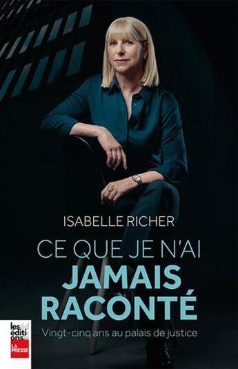 Couverture du livre « Ce que je n'ai jamais raconté : vingt-cinq ans au palais de justice » de Isabelle Richer aux éditions La Presse