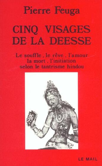 Couverture du livre « Cinq visages de la deesse - le souffle, le reve, l'amour, la mort, l'initiation selon le tantrisme h » de Pierre Feuga aux éditions Rocher