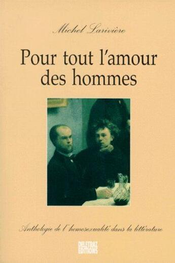 Couverture du livre « Pout tout l'amour des hommes ; anthologie de l'homosexualité dans la littérature » de Lariviere M aux éditions Deletraz