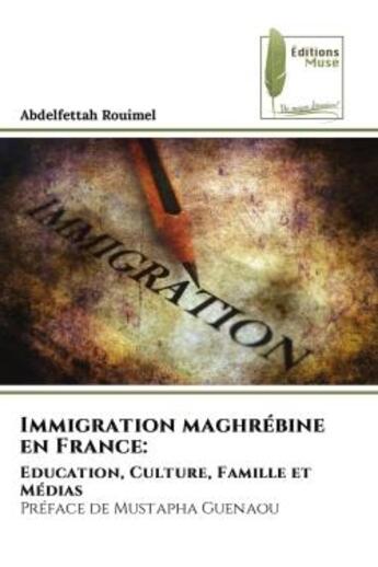 Couverture du livre « Immigration maghrébine en France: : Education, Culture, Famille et MédiasPréface de Mustapha Guenaou » de Abdelfettah Rouimel aux éditions Muse