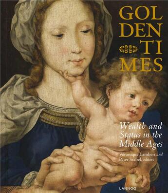 Couverture du livre « Golden Times; Wealth and status in the Middle Ages in the southern Low Countries » de Peter Stabel et Veronique Lambert aux éditions Lannoo