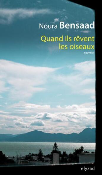 Couverture du livre « Quand ils rêvent les oiseaux » de Noura Bensaad aux éditions Elyzad