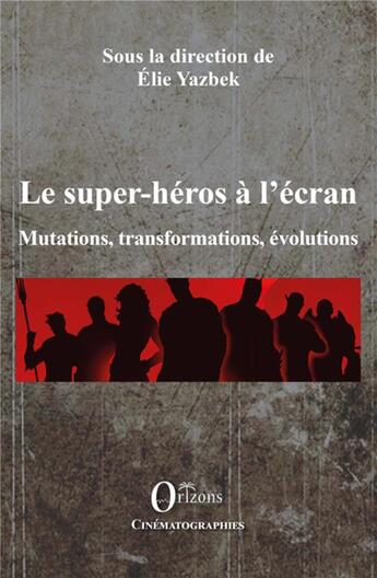 Couverture du livre « Les super-héros à l'écran ; mutations, transformations, évolutions » de Elie Yazbek aux éditions Orizons