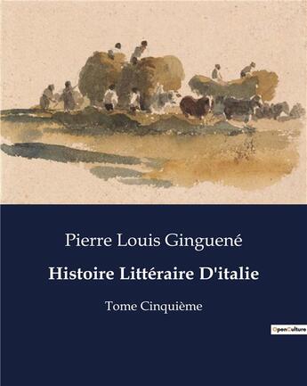 Couverture du livre « Histoire Littéraire D'italie : Tome Cinquième » de Pierre-Louis Ginguené aux éditions Culturea