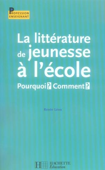 Couverture du livre « La littérature de jeunesse à l'école ; pourquoi ? comment ? » de Renee Leon aux éditions Hachette Education