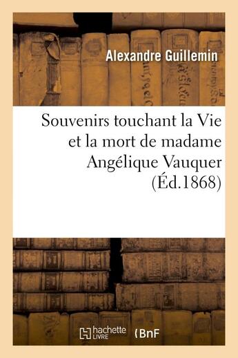 Couverture du livre « Souvenirs touchant la vie et la mort de madame angelique vauquer, veuve de m. charles le bastier » de Guillemin-A aux éditions Hachette Bnf