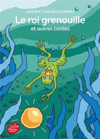 Couverture du livre « Le roi grenouille et autres contes » de Jacob Grimm et Wilhelm Grimm aux éditions Le Livre De Poche Jeunesse