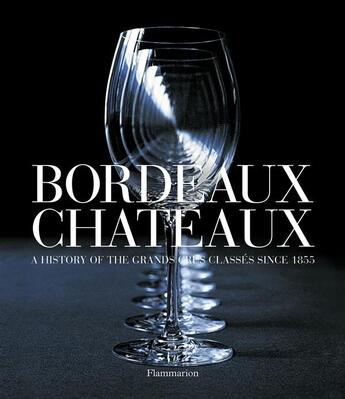 Couverture du livre « Bordeaux Chateaux (Anglais Ne) A History Of The Grands Crus Classessince 1855 » de Franck Ferrand aux éditions Flammarion